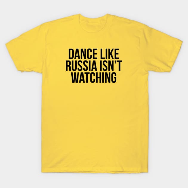 Dance Like Russia Isn't Watching - Black Text T-Shirt by bpcreate